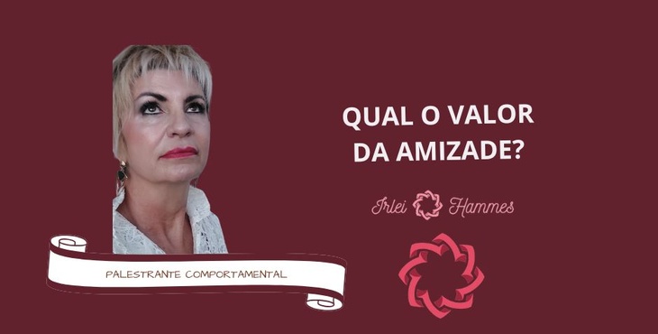 QUAL O VALOR DA AMIZADE? com a Palestrante Comportamental Irlei Wiesel
