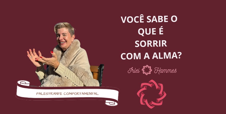 VOCÊ SABE O QUE É SORRIR COM A ALMA? com a Palestrante Comportamental Irlei Wiesel