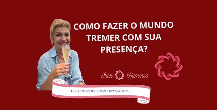 COMO FAZER O MUNDO TREMER COM SUA PRESENÇA? com a Palestrante Comportammental Irlei Wiesel