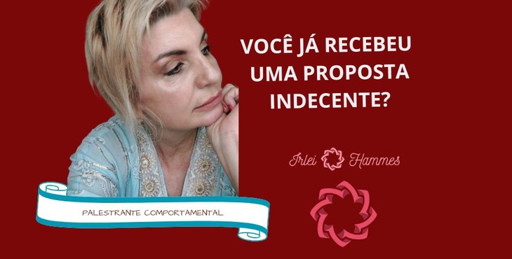 VOCÊ JÁ RECEBEU UMA PROPOSTA INDECENTE? EU JÁ! com a Palestrante Comportamental Irlei Wiesel